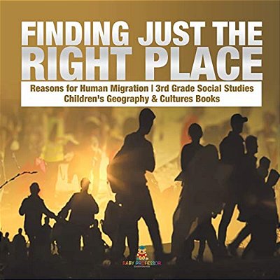 Finding Just The Right Place Reasons For Human Migration 3RD Grade Social Studies Children's Geography & Cultures Books-..