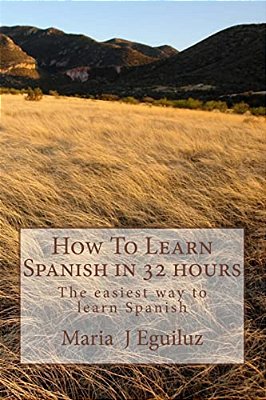 How To Learn Spanish In 32 Hours: The Easiest Way To Learn Spanish-..