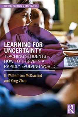 Learning For Uncertainty: Teaching Students How To Thrive In A Rapidly Evolving World-..