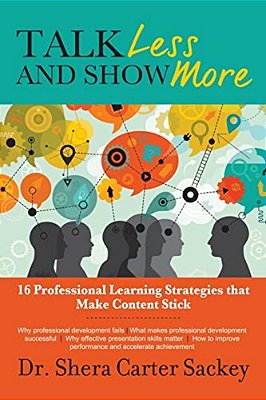 Talk Less And Show More: 16 Professional Learning Strategies That Make Content Stick-..