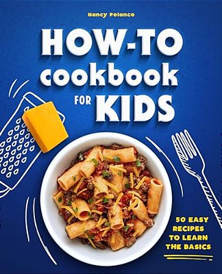 How-To Cookbook For Kids: 50 Easy Recipes To Learn The Basics-..