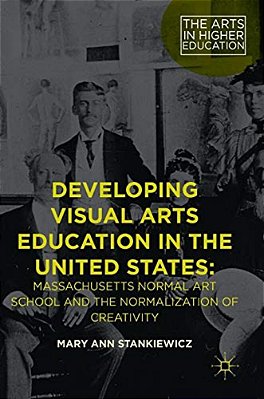 Developing Visual Arts Education In The United States: Massachusetts Normal Art School And The Normalization Of Creativity-..