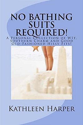 No Bathing Suits Required: Personal Collection Of Wit, Southern Charm And Good Old-Fashioned Hissy Fits-..
