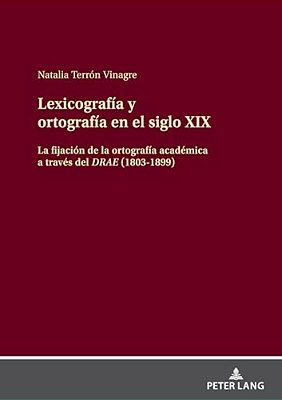 Lexicografía Y Ortografía En El Siglo XIX: La Fijación De La Ortografía Académica A Través Del Drae (1803-1899)-..