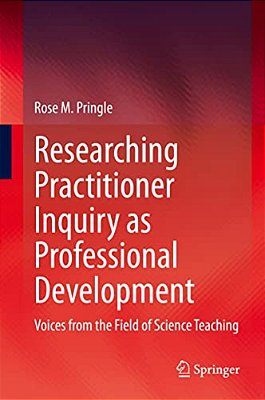 Researching Practitioner Inquiry As Professional Development: Voices From The Field Of Science Teaching-..