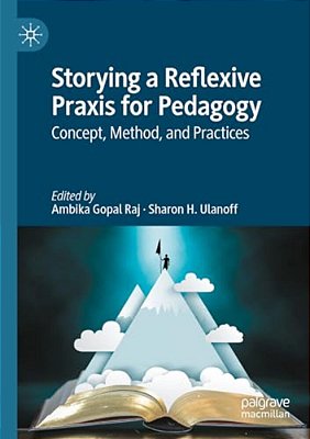 Storying A Reflexive Praxis For Pedagogy: Concept, Method, And Practices-..