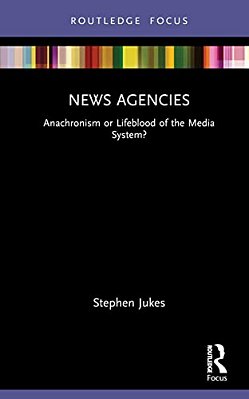 News Agencies: Anachronism Or Lifeblood Of The Media System?-..