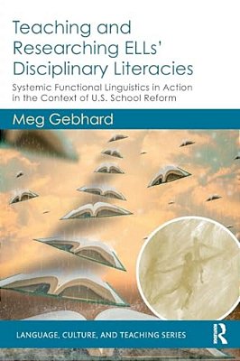 Teaching And Researching Ells' Disciplinary Literacies: Systemic Functional Linguistics In Action In The Context Of U. S. School Reform-..