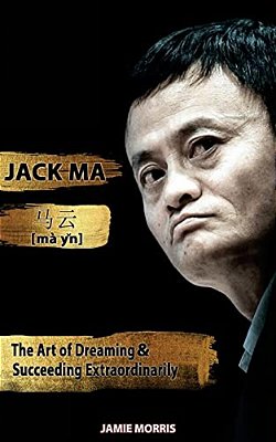 Jack Ma: The Art Of Dreaming And Succeeding Extraordinary-..