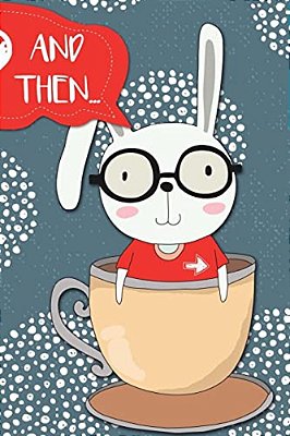 And Then...: Adventures Of A Rabbit And His Tea Cup A What Happens Next Comic Activity Book For Artists-..
