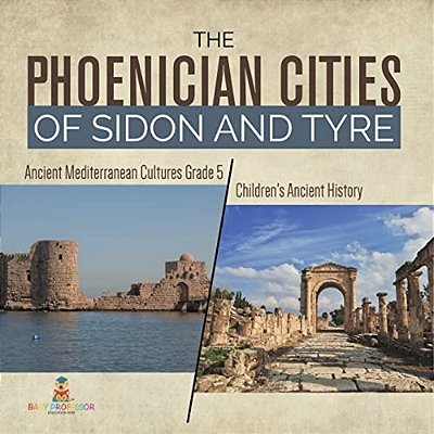 The Phoenician Cities Of Sidon And Tyre Ancient Mediterranean Cultures Grade 5 Children's Ancient History-..