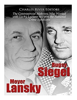 Bugsy Siegel And Meyer Lansky: The Controversial Mobsters Who Worked With Lucky Luciano To Form The National Crime Syndicate-..