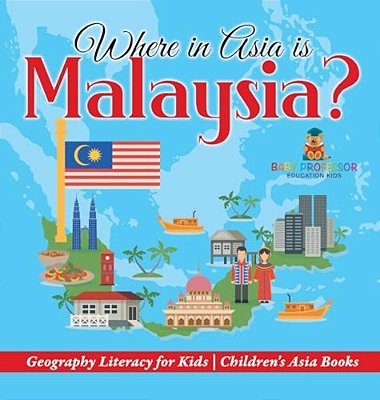 Where In Asia Is Malaysia? Geography Literacy For Kids Children's Asia Books-..