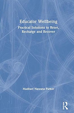 Educator Wellbeing: Practical Solutions To Reset, Recharge And Recover-..