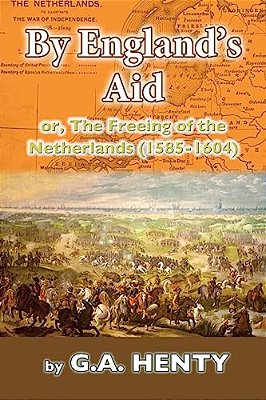 By England's Aid: Or, The Freeing Of The Netherlands (1585-1640)-..