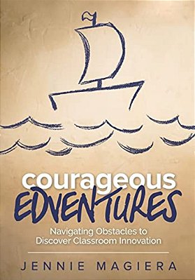 Courageous Edventures: Navigating Obstacles To Discover Classroom Innovation-..