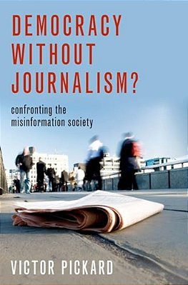 Democracy Without Journalism?: Confronting The Misinformation Society-..