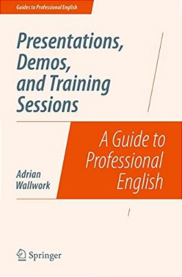 Presentations, Demos, And Training Sessions: A Guide To Professional English-..