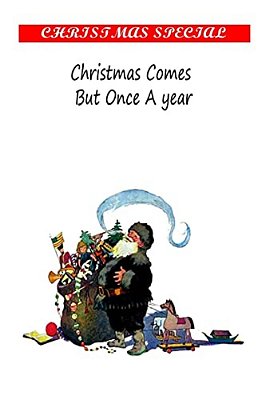 Christmas Comes But Once A Year-..