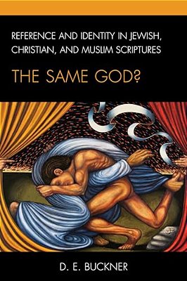 Reference And Identity In Jewish, Christian, And Muslim Scriptures: The Same God?-..