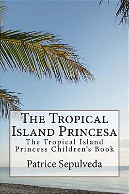The Tropical Island Princesa: The Tropical Island Princess Children's Book-..