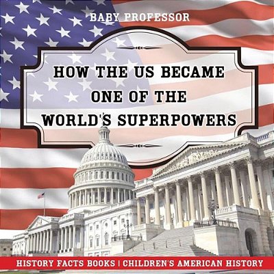 How The US Became One Of The World's Superpowers - History Facts Books Children's American History-..