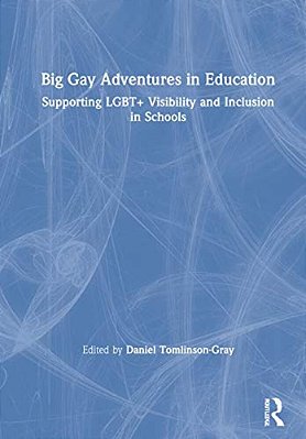 Big Gay Adventures In Education: Supporting Lgbt+ Visibility And Inclusion In Schools-..