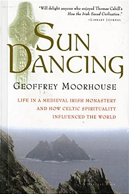 Sun Dancing: Life In A Medieval Irish Monastery And How Celtic Spirituality Influenced The World-..
