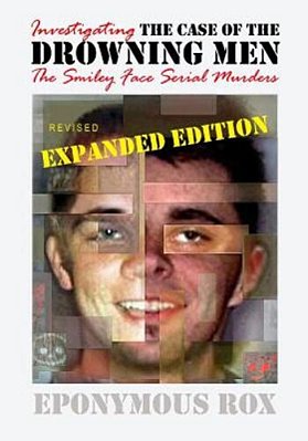 The Case Of The Drowning Men: Investigating The Smiley Face Serial Murders: Expanded And Revised-..