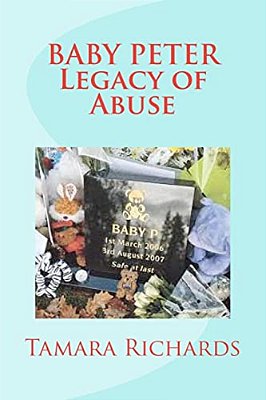 Baby P Legacy Of Abuse: The Full Account Of The Tragic Story Of Baby Peter Connelly. -..