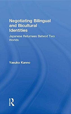Negotiating Bilingual And Bicultural Identities: Japanese Returnees Betwixt Two Worlds-..