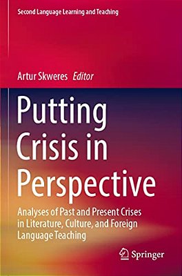 Putting Crisis In Perspective: Analyses Of Past And Present Crises In Literature, Culture, And Foreign Language Teaching-..