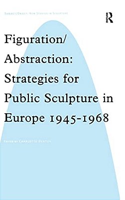 Figuration/Abstraction: Strategies For Public Sculpture In Europe 1945-1968-..