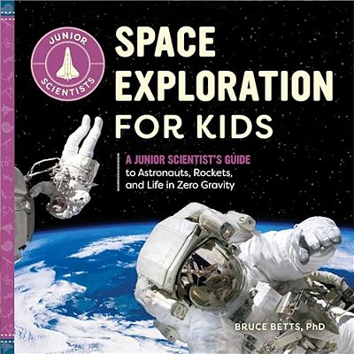 Space Exploration For Kids: A Junior Scientist's Guide To Astronauts, Rockets, And Life In Zero Gravity-..
