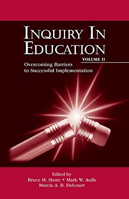 Inquiry In Education, Volume II: Overcoming Barriers To Successful Implementation-..