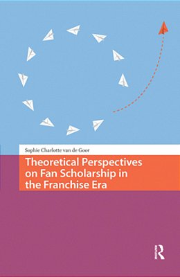 Theoretical Perspectives On Fan Scholarship In The Franchise Era-..
