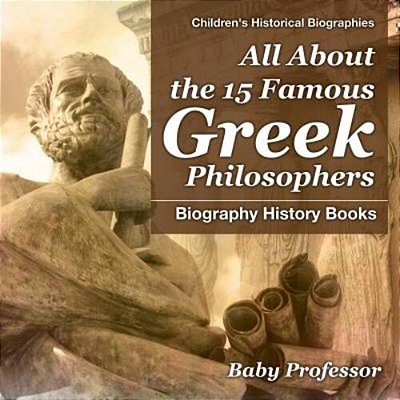 All About The 15 Famous Greek Philosophers - Biography History Books Children's Historical Biographies-..