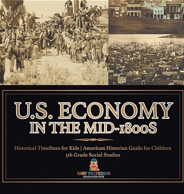 U. S. Economy In The Mid-1800s - Historical Timelines For Kids American Historian Guide For Children 5Th Grade Social Studies-..