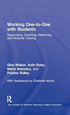 Working One-To-one With Students: Supervising, Coaching, Mentoring, And Personal Tutoring-..