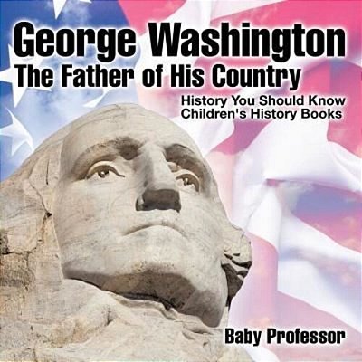 George Washington: The Father Of His Country - History You Should Know Children's History Books-..
