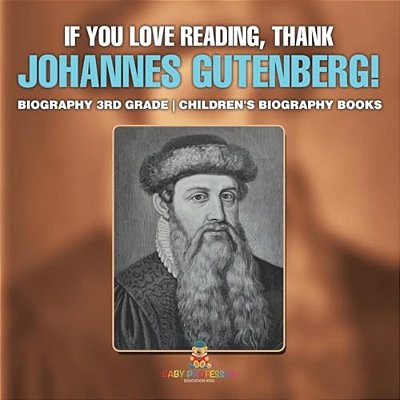 If You Love Reading, Thank Johannes Gutenberg! Biography 3RD Grade Children's Biography Books-..