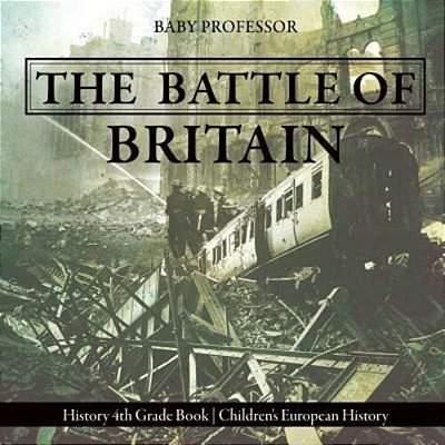 The Battle Of Britain - History 4Th Grade Book Children's European History-..