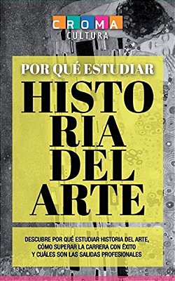 Por Qué Estudiar Historia Del Arte: Descubre Por Qué Estudiar Historia Del Arte, Cómo Superar La Carrera Con Éxito Y Cuáles Son Las Salidas Profesiona-..