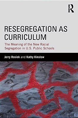Resegregation As Curriculum: The Meaning Of The New Racial Segregation In U. S. Public Schools-..