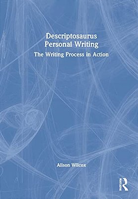 Descriptosaurus Personal Writing: The Writing Process In Action-..