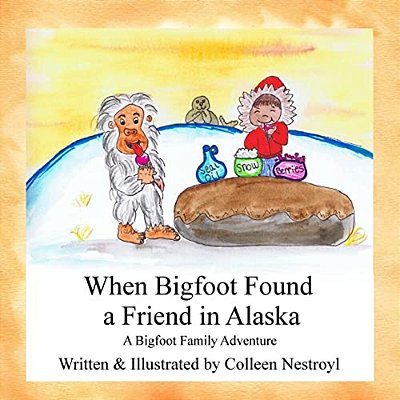 When Bigfoot Found A Friend In Alaska: A Bigfoot Family Adventure-..