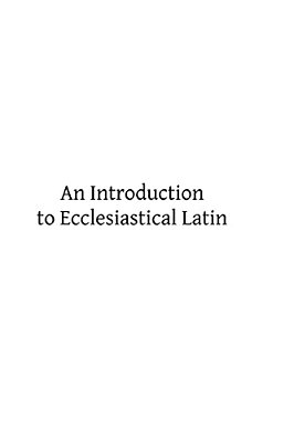 An Introduction To Ecclesiastical Latin-..
