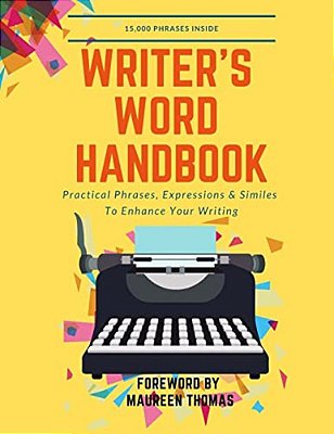 Writer's Word Handbook: Practical Phrases, Expressions & Similes To Enhance Your Writing-..