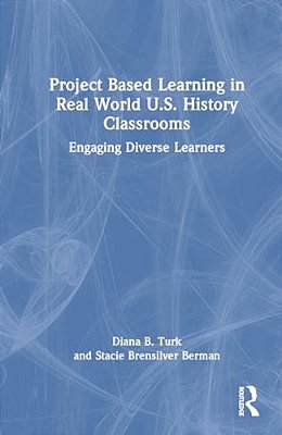 Project Based Learning In Real World U. S. History Classrooms: Engaging Diverse Learners-..