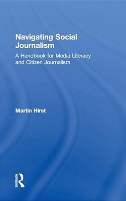 Navigating Social Journalism: A Handbook For Media Literacy And Citizen Journalism-..